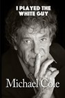 I Played the White Guy - University Michael (Columbia University) Cole - 9781629332963