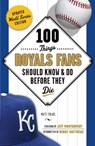 100 Things Royals Fans Should Know & Do Before They Die - Matt Fulks - 9781629372662