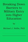 Breaking Down Barriers to Military Entry into Higher Education - Michael Hollis - 9781629920016
