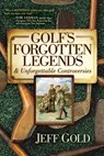 Golf's Forgotten Legends - Jeff Gold - 9781630473020