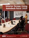 Interior Design Using Autodesk Revit 2020 - Daniel John Stine ; Aaron Hansen - 9781630572549
