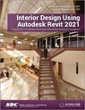 Interior Design Using Autodesk Revit 2021 - Daniel John Stine ; Aaron Hansen - 9781630573652