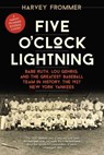 Five O'Clock Lightning - Harvey Frommer, sports historian, journalist, and author of Remembering Yankee Stadium - 9781630760052