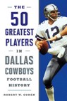 The 50 Greatest Players in Dallas Cowboys History - COHEN,  Robert W. - 9781630763138