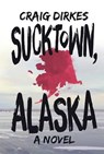 Sucktown, Alaska - DIRKES,  Craig - 9781630790554