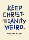 Keep Christianity Weird: Embracing the Discipline of Being Different - Michael Frost - 9781631468513
