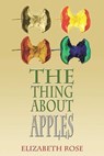The Thing About Apples - Elizabeth Rose - 9781632132178