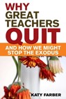 Why Great Teachers Quit and How We Might Stop the Exodus - Katy Farber - 9781632201881