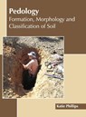 Pedology: Formation, Morphology and Classification of Soil - Katie Phillips - 9781632397973