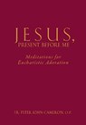 Jesus Present Before Me: Meditations for Eucharistic Adoration - CAMERON,  Peter John - 9781632532541