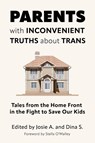 Parents with Inconvenient Truths about Trans - Josie A. ; Dina S. - 9781634312462