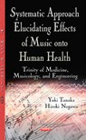 Systematic Approach Elucidating Effects of Music Onto Human Health - Yuki Tanaka; Hiroki Nogawa - 9781634830201