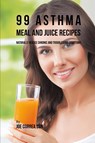 99 Asthma Meal and Juice Recipes - Joe Correa - 9781635318517