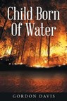 Child Born of Water - Gordon Davis - 9781635757903