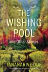The Wishing Pool and Other Stories - Tananarive Due - 9781636141053