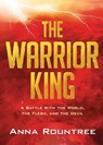 The Warrior King: A Battle with the World, the Flesh, and the Devil - Anna Rountree - 9781636412658