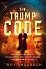 The Trump Code: Exploring Time Travel, Nikola Tesla, the Trump Lineage, and America's Future - Troy Anderson - 9781636414393