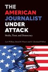 The American Journalist Under Attack - Lars Willnat ; G. Cleveland Wilhoit ; David H. Weaver - 9781636675572