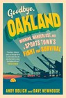 Goodbye, Oakland - Dave Newhouse ; Andy Dolich - 9781637272152