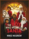 THE BOY WHO WOULD BE SANTA - Mike McGrew - 9781637463529