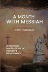 A Month with Messiah: 31 Biblical Meditations on Handel's Masterwork - Gary Holloway - 9781637463741