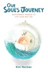 Our Soul's Journey: Empowering Wisdom to Live Your Best Life - Kim Norman - 9781637552544