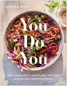 You Do You: 100+ Endlessly Adaptable Recipes to Boost Your Culinary Confidence - Serena Wolf - 9781637748763