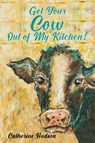 Get Your Cow Out of My Kitchen! - HUDSON,  Catherine - 9781637840306