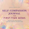 Self-Compassion Journal for First-Time Moms - Hanna G. Kreiner - 9781638074199