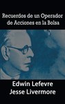 Recuerdos de un Operador de Acciones en la Bolsa - Edwin Lefevre ; Jesse Livermore - 9781638231073