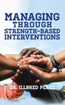 Managing Through Strength-Based Interventions - Illbred Perez - 9781639031115