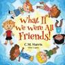 What If We Were All Friends! - C. M. Harris - 9781639189540