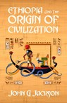 Ethiopia And The Origin Of Civilization - John Jackson - 9781639230747