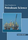 New Frontiers in Petroleum Science - Natalie Mitchell - 9781639893775