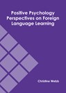 Positive Psychology Perspectives on Foreign Language Learning - Christine Webb - 9781639897599
