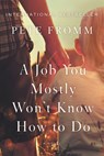 A Job You Mostly Won't Know How to Do - Pete Fromm - 9781640093843