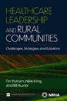 Healthcare Leadership and Rural Communities - Bill Auxier ; Nikki King ; Tim Putnam - 9781640553750