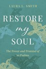 Restore My Soul: The Power and Promise of 30 Psalms - Laura L. Smith - 9781640701625