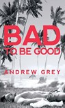 Bad to Be Good - Andrew Grey - 9781641082198