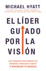 El Líder Guiado Por La Visión: Diez Preguntas Para Enfocar Tus Esfuerzos, Energizar Tu Equipo Y Maximizar Tu Negocio (Spanish Language Edition, the Vi - Michael Hyatt - 9781641238854