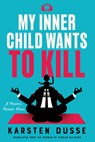 My Inner Child Wants to Kill - Karsten Dusse - 9781641298445