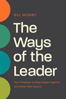 The Ways of the Leader: Four Practices to Bring People Together and Break New Ground - Bill Mowry - 9781641586696