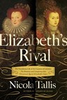 Elizabeth's Rivals: The Tumultuous Life of the Countess of Leicester - Nicola Tallis - 9781643131542
