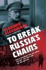 To Break Russia's Chains - Vladimir Alexandrov - 9781643137186