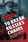 To Break Russia's Chains - Vladimir Alexandrov - 9781643137193