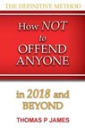 How Not to Offend Anyone in 2018 and Beyond - PHELAN,  Thomas J. - 9781643165363