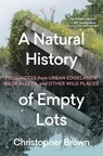 A Natural History of Empty Lots - Christopher Brown - 9781643263366