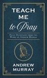 Teach Me to Pray: Daily Devotions from the Works of Andrew Murray - MURRAY,  Andrew - 9781643526485