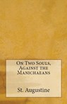 On Two Souls, Against the Manichaeans - St Augustine - 9781643730547