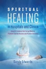 Spiritual Healing in Hospitals and Clinics - Sandy Edwards - 9781644113042